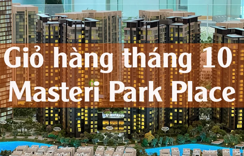 Giỏ hàng tháng 10 Masteri Park Place: Bảng Giá & Phân Tích Cơ Hội Đầu Tư