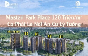 Masteri Park Place 120 triệum2 có phải là nơi an cư lý tưởng