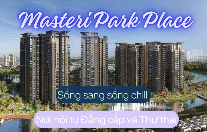 Sống sang sống chill Masteri Park Place Nơi hội tụ Đẳng cấp và Thư thái